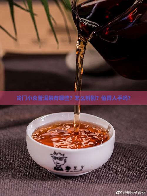 冷门小众普洱茶有哪些？怎么辨别？值得入手吗？