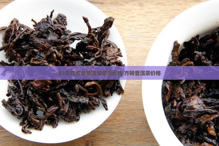 92年有名老普洱茶普洱价格 方砖普洱茶价格
