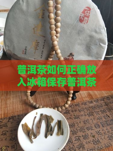 普洱茶如何正确放入冰箱保存普洱茶技巧