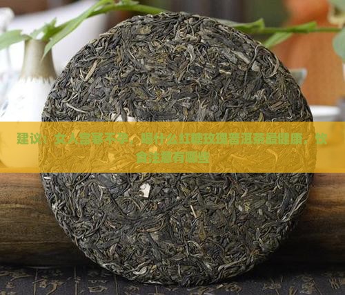 建议：女人宫寒不孕，喝什么红糖玫瑰普洱茶最健康，饮食注意有哪些