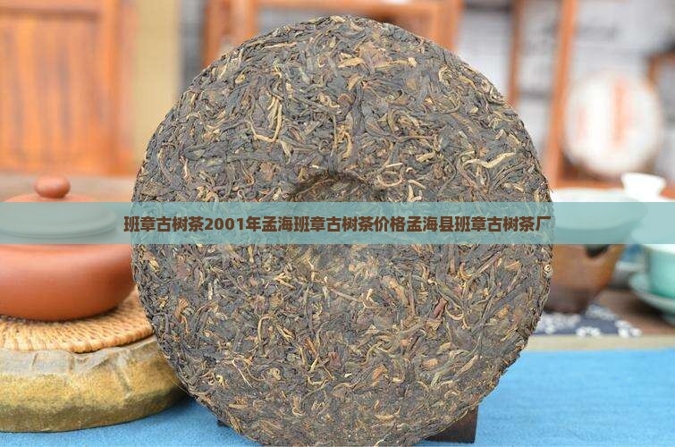 班章古树茶2001年孟海班章古树茶价格孟海县班章古树茶厂