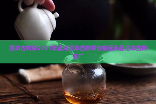 班章古树茶2001年孟海班章古树茶价格孟海县班章古树茶厂