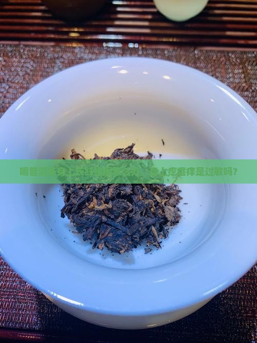 喝普洱茶身上长纤维瘤怎么办，身上疙瘩痒是过敏吗？