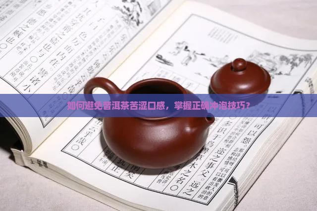 如何避免普洱茶苦涩口感，掌握正确冲泡技巧？