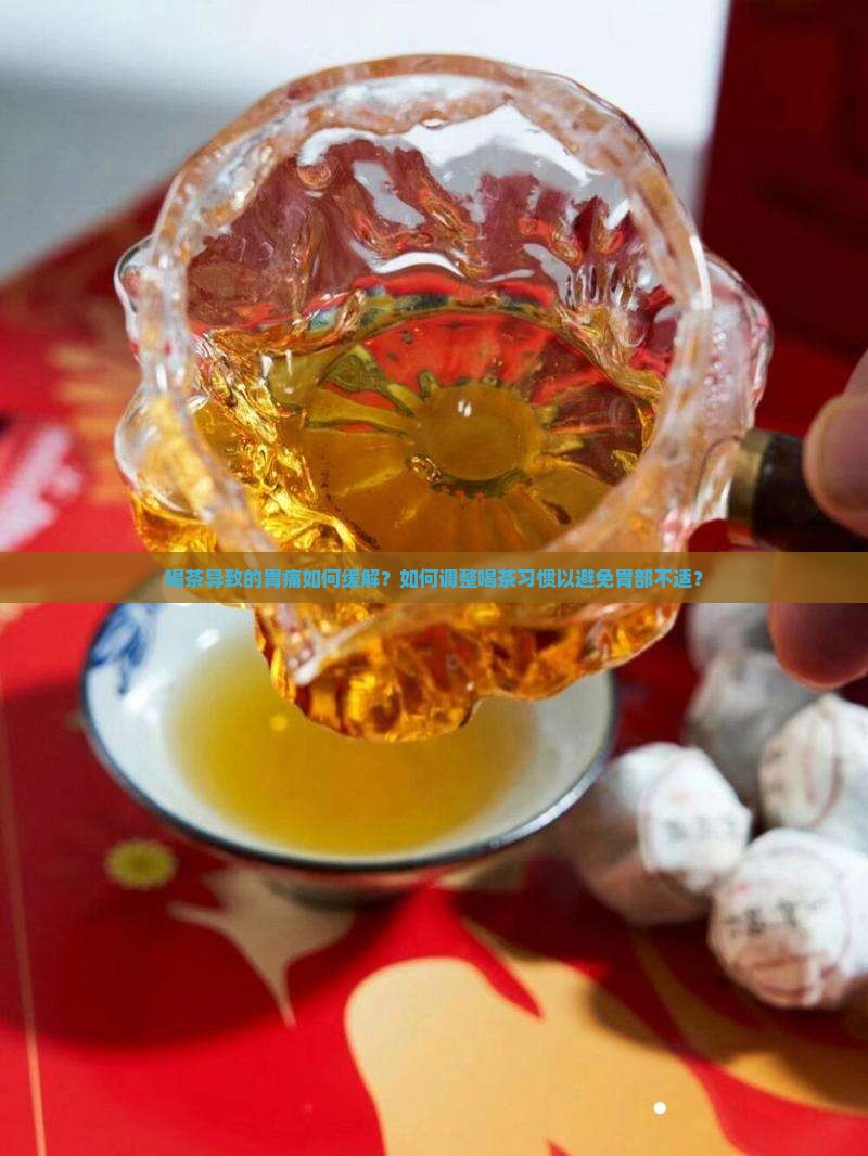 喝茶导致的胃痛如何缓解？如何调整喝茶习惯以避免胃部不适？