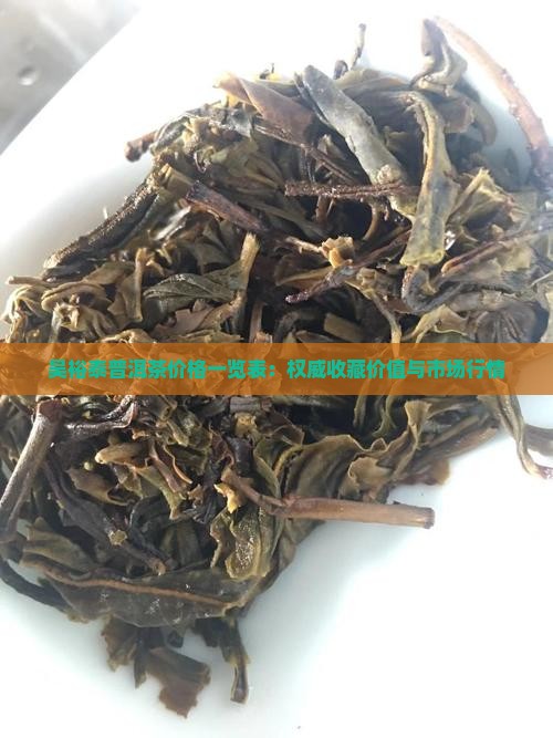 吴裕泰普洱茶价格一览表：权威收藏价值与市场行情