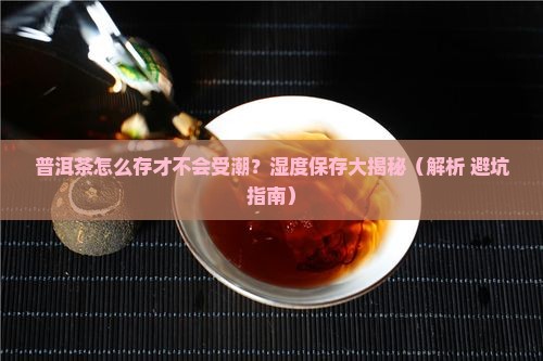 普洱茶多少湿度保存 普洱茶多少湿度保存