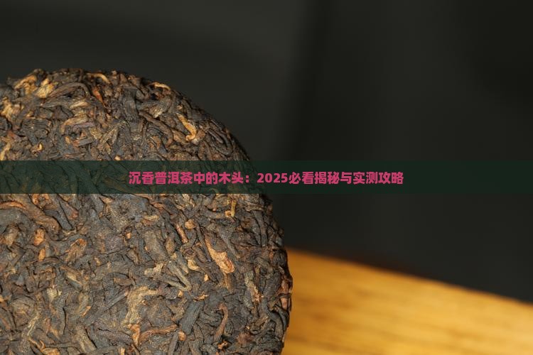 沉香普洱茶中的木头 沉香普洱茶中的木头