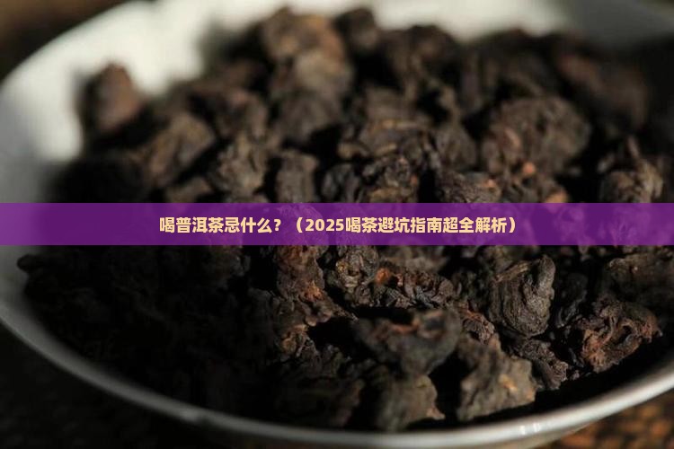 喝普洱茶忌什么 喝普洱茶忌什么