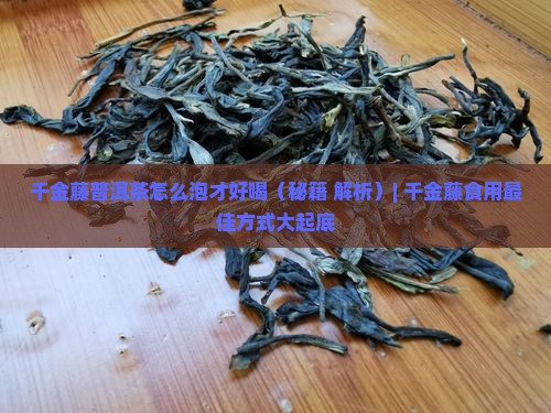 千金藤普洱茶怎么泡才好喝