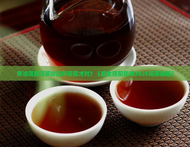 帝泊洱普洱茶珍搭配