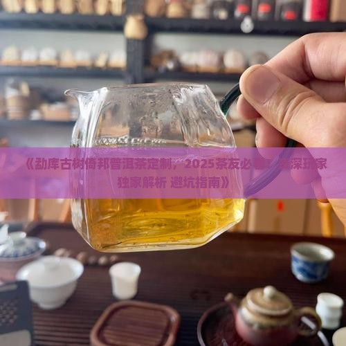 勐库古树倚邦普洱茶定制