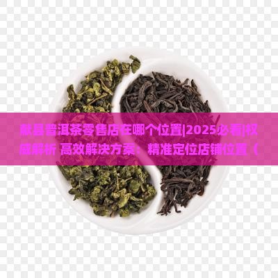 献县普洱茶零售店在哪个位置