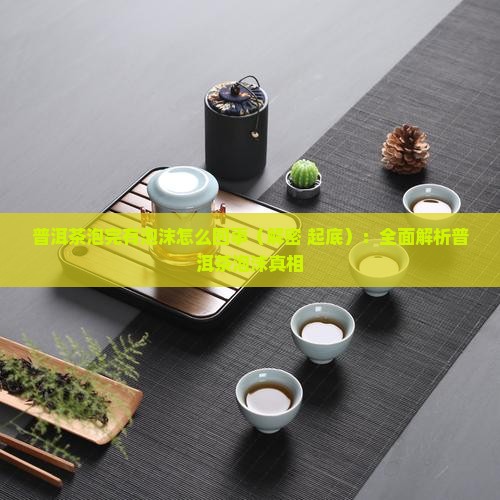 普洱茶泡完有泡沫怎么回事
