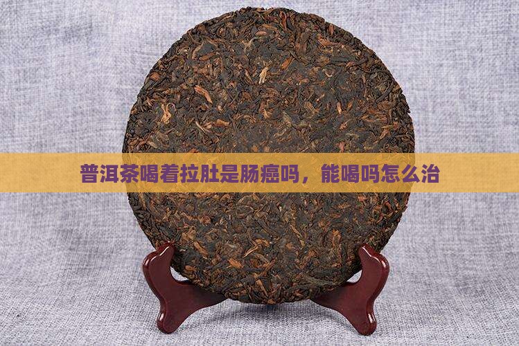 普洱茶喝着拉肚是肠癌吗