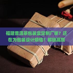 福建普洱茶包装盒定制厂家
