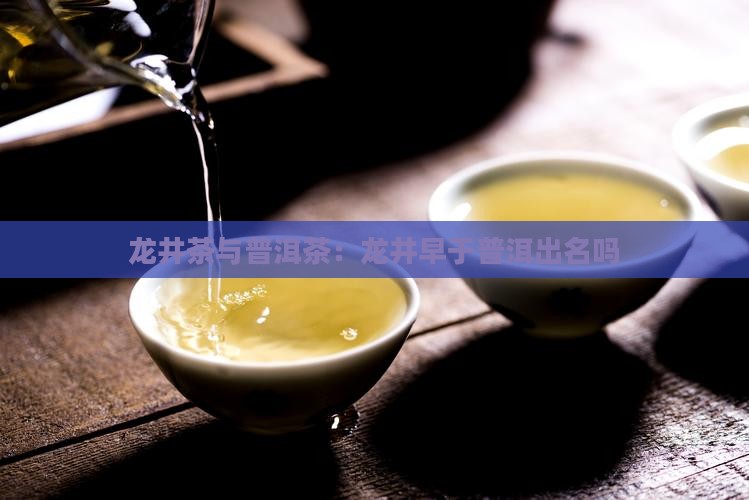 龙井茶比普洱茶早出名吗