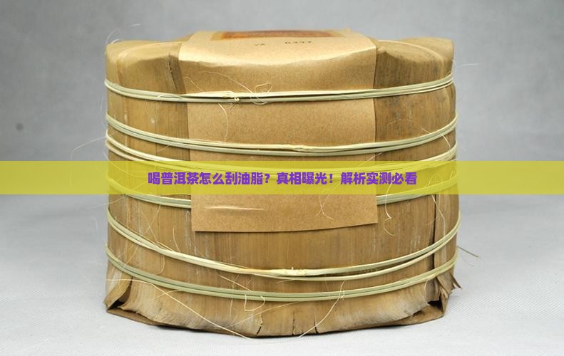 喝普洱茶怎么刮油脂了呢