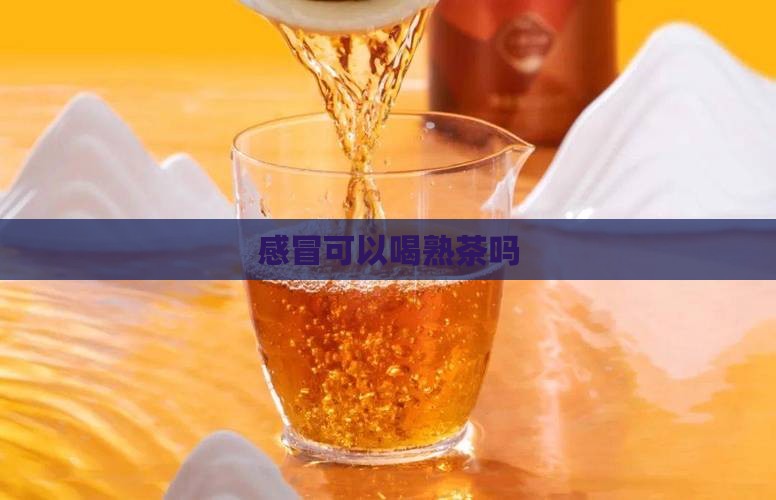 感冒可以喝熟茶吗