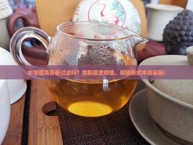 冲泡普洱茶要过滤吗
