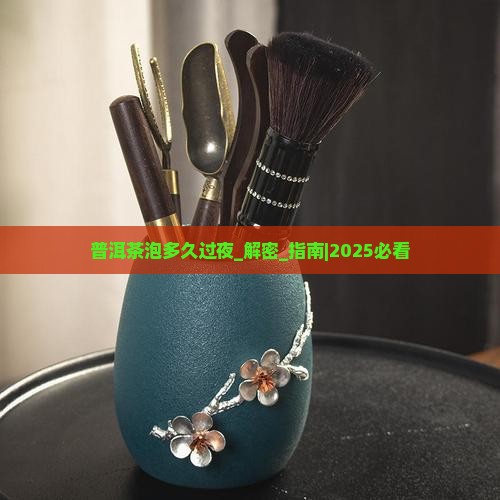 普洱茶泡多久过夜 普洱茶泡多久过夜