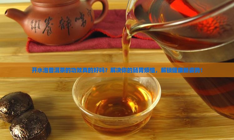 开水泡普洱茶的功效 开水泡普洱茶的功效