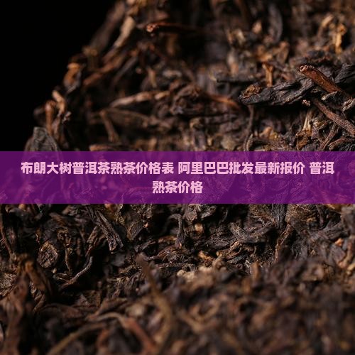 布朗大树普洱茶熟茶价格表