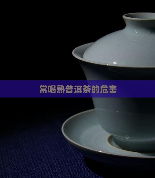 常喝熟普洱茶的危害