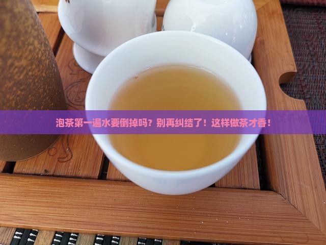 泡茶第一遍水要倒掉吗