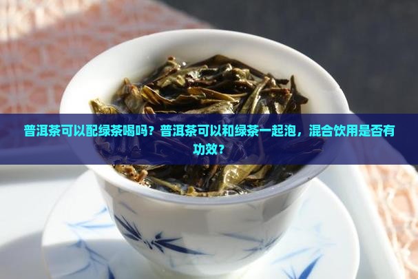 普洱茶可以配绿茶喝吗