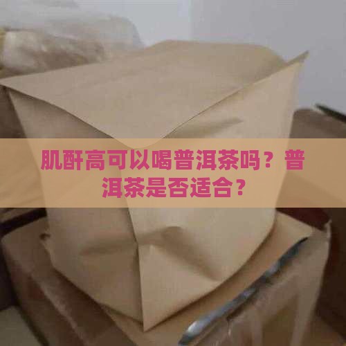 肌酐高可以喝熟普洱茶吗