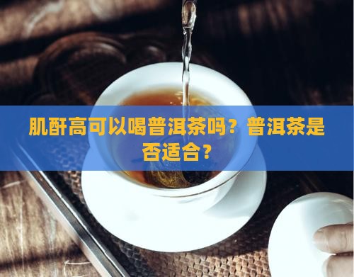 肌酐高可以喝熟普洱茶吗