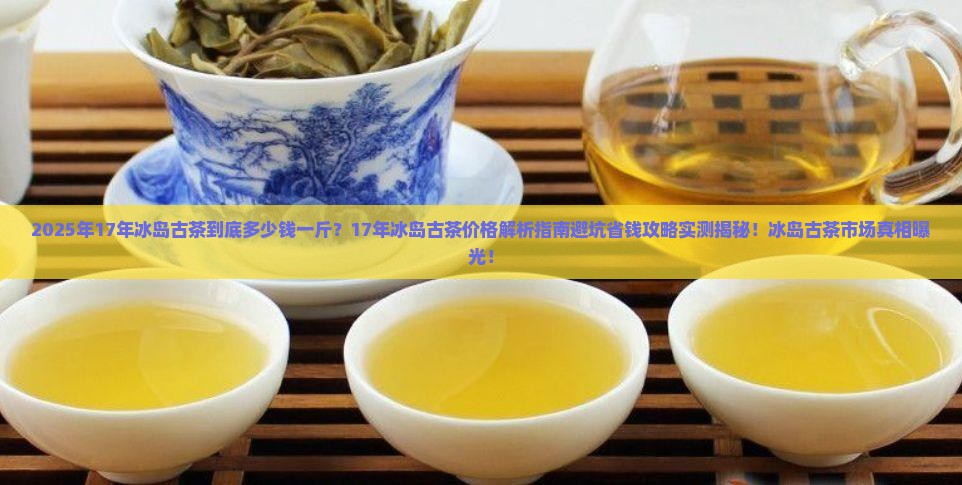 17年冰岛古茶多少一斤