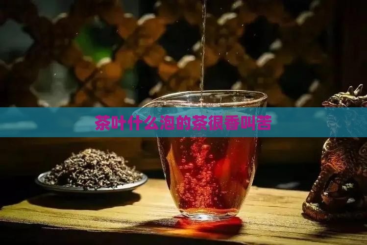 圆圆的茶叶泡的茶很香叫苦