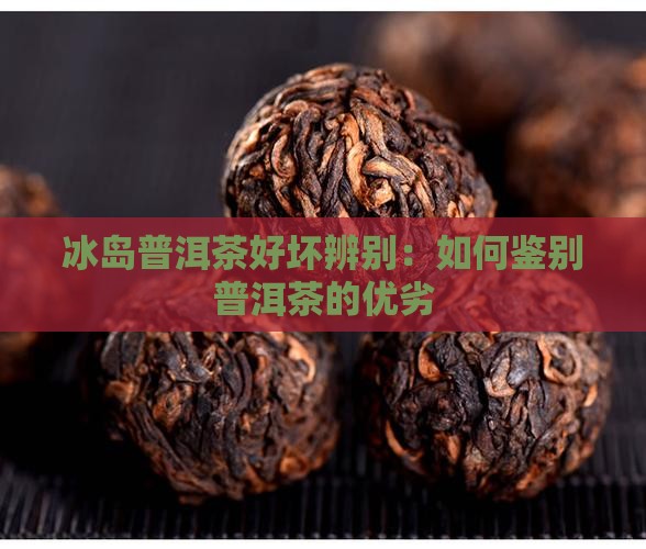 冰岛普洱茶好坏辨别
