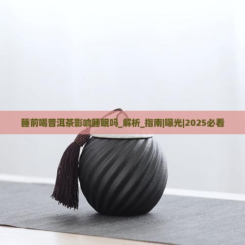 睡前喝普洱茶影响睡眠吗