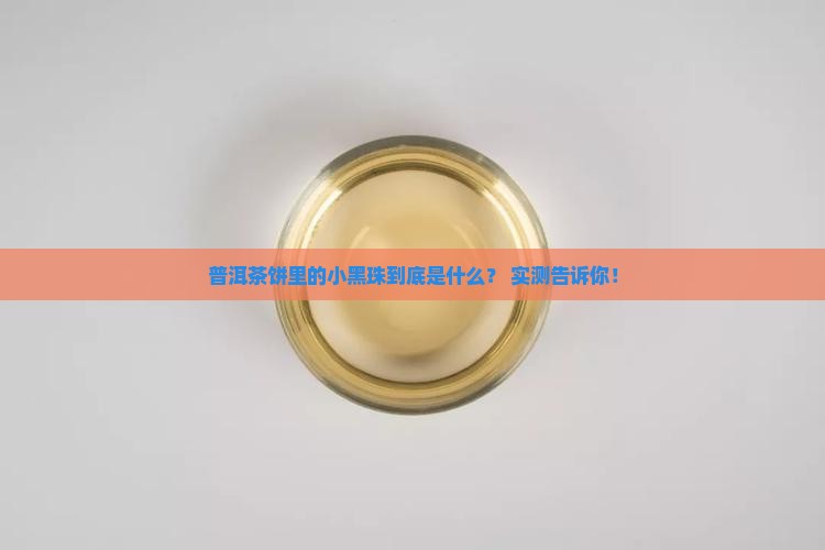 普洱茶饼中的小黑珠