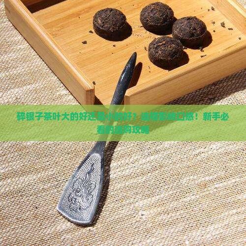 碎银子茶叶大的好还是小的好