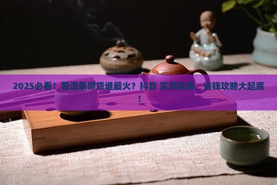 普洱茶带货人是谁抖音带货