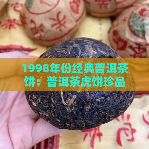 1998年份经典普洱茶饼：普洱茶虎饼珍品