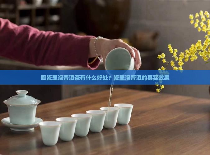 陶瓷壶泡普洱茶有什么好处？瓷壶泡普洱的真实效果