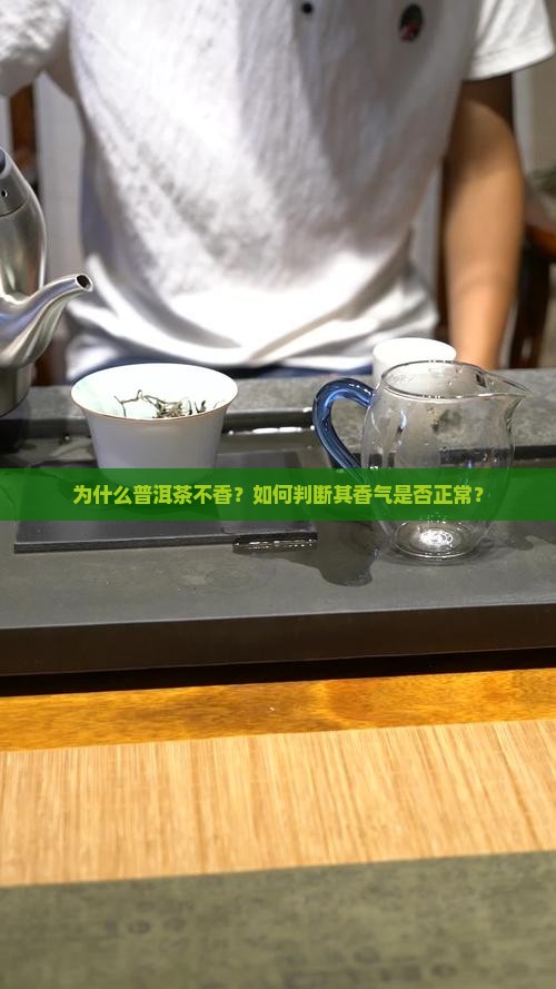 为什么普洱茶不香？如何判断其香气是否正常？