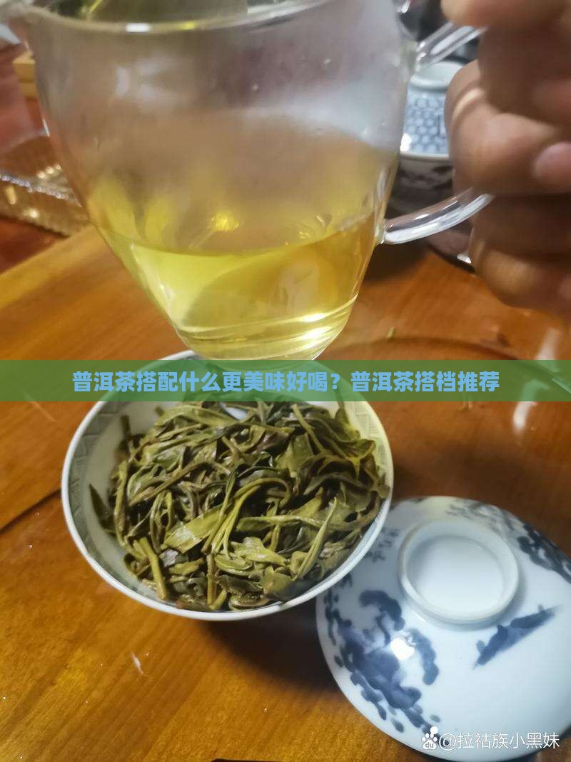 普洱茶搭配什么更美味好喝？普洱茶搭档推荐
