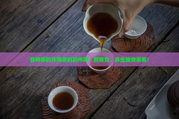 各种茶的作用茶的副作用？熬夜党、养生族快来看！
