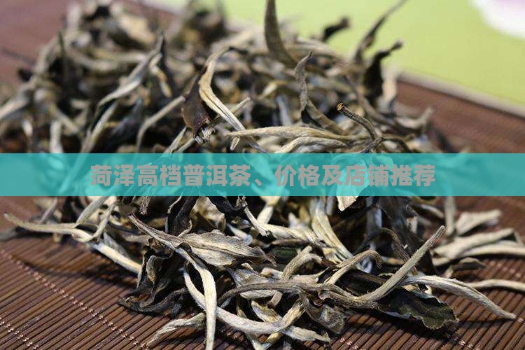 菏泽高档普洱茶、价格及店铺推荐