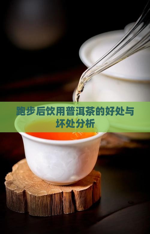 跑步后饮用普洱茶的好处与坏处分析