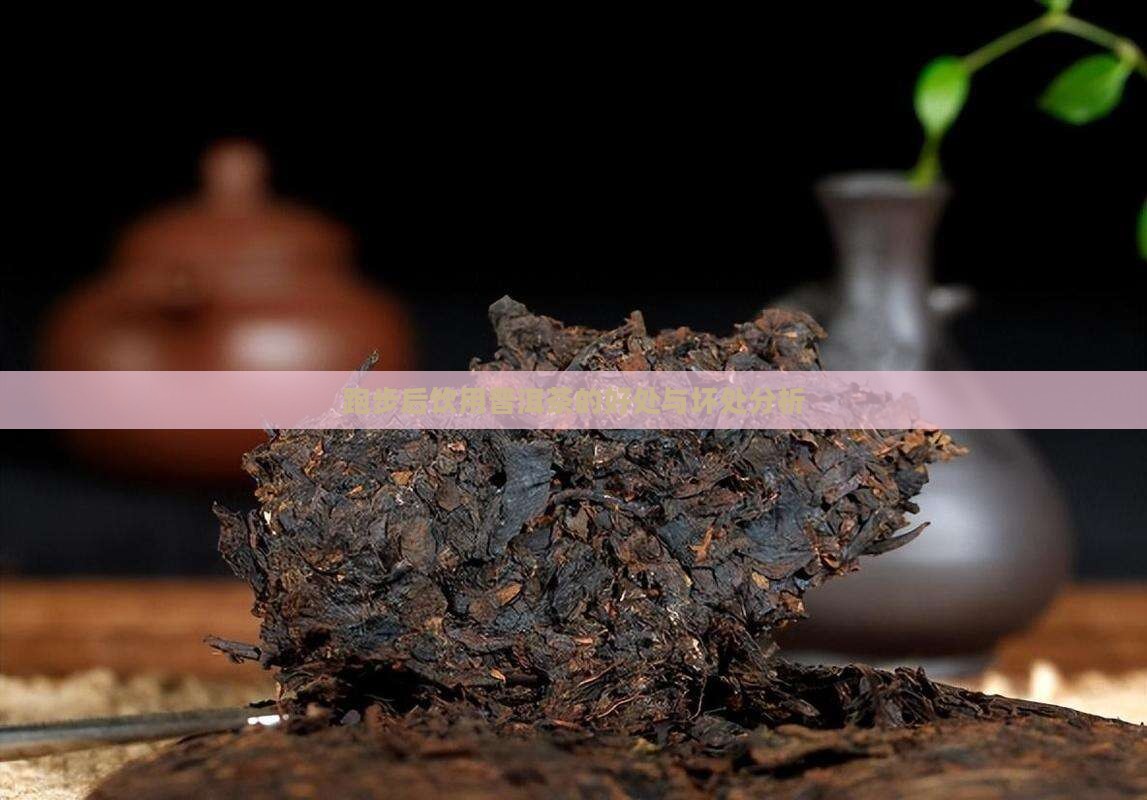 跑步后饮用普洱茶的好处与坏处分析