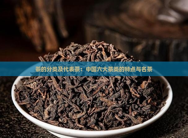 茶的分类及代表茶：中国六大茶类的特点与名茶