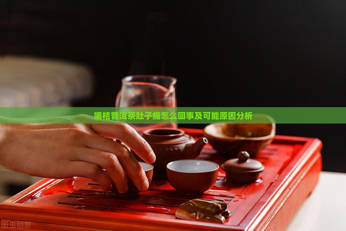 喝桔普洱茶肚子痛怎么回事及可能原因分析