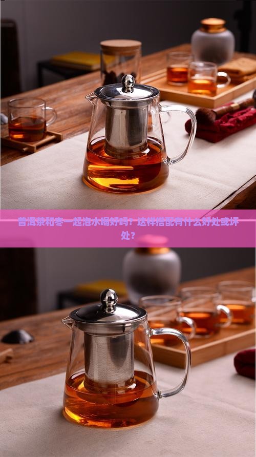 普洱茶和枣一起泡水喝好吗？这样搭配有什么好处或坏处？